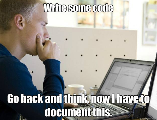 Write some code Go back and think, now I have to document this.  Programmer