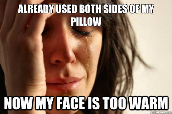 Already used both sides of my pillow Now my face is too warm  First World Problems