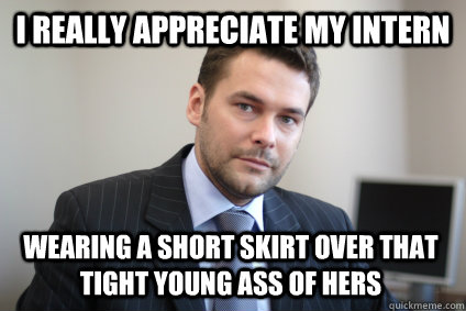 i really appreciate my intern wearing a short skirt over that tight young ass of hers - i really appreciate my intern wearing a short skirt over that tight young ass of hers  Misc
