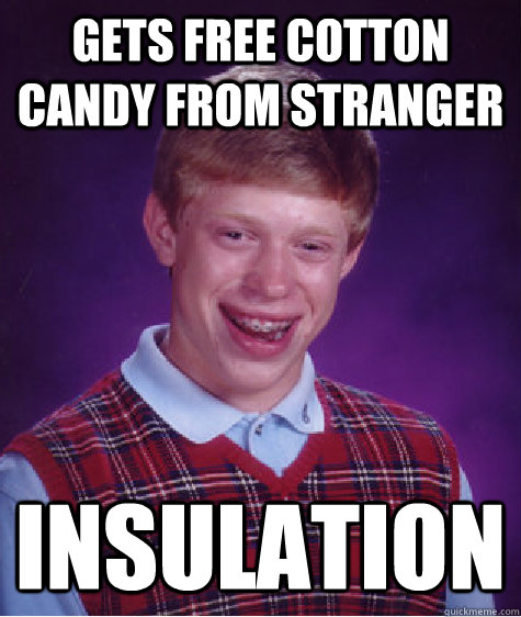 gets free cotton candy from stranger insulation - gets free cotton candy from stranger insulation  Bad Luck Brian