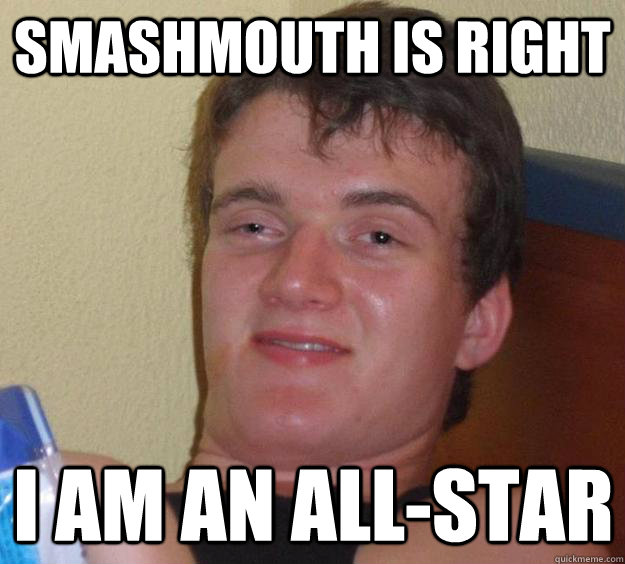 Smashmouth is Right I am an all-star - Smashmouth is Right I am an all-star  10 Guy