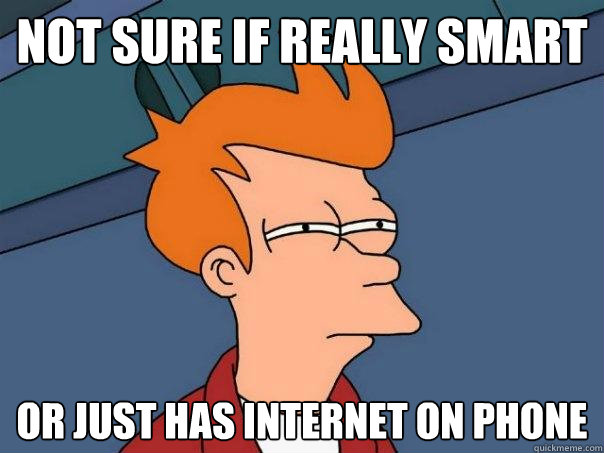 Not sure if really smart Or just has internet on phone  Futurama Fry