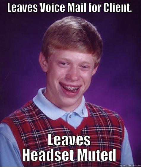 LEAVES VOICE MAIL FOR CLIENT. LEAVES HEADSET MUTED Bad Luck Brian