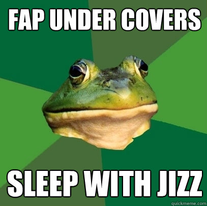 fap under covers sleep with jizz  Foul Bachelor Frog