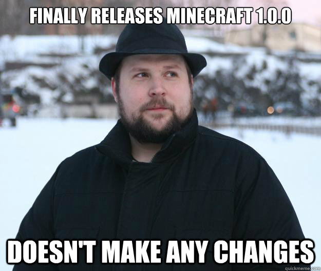 Finally releases Minecraft 1.0.0 Doesn't make any changes  Advice Notch