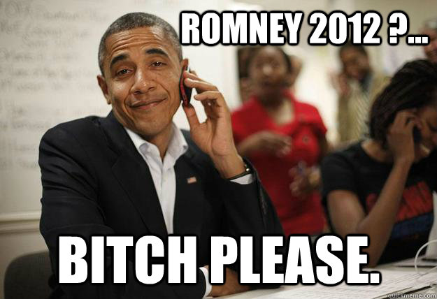                           romney 2012 ?... bitch please. -                           romney 2012 ?... bitch please.  Misc