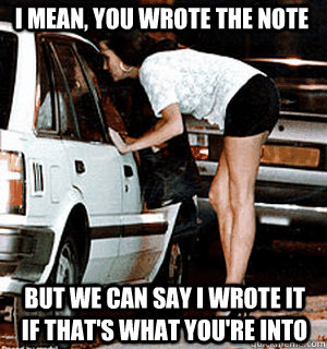I mean, You wrote the note But we can say I wrote it if that's what you're into  Karma Whore