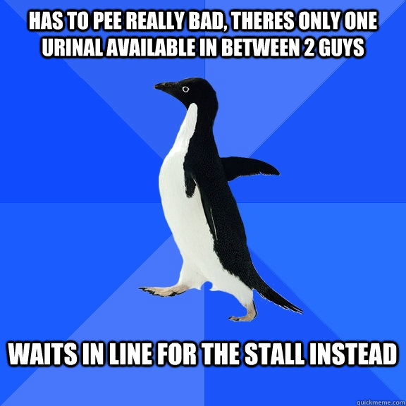 has to pee really bad, theres only one urinal available in between 2 guys  waits in line for the stall instead   Socially Awkward Penguin