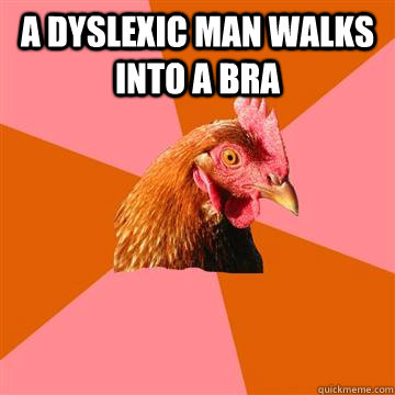 A dyslexic man walks into a bra   Anti-Joke Chicken