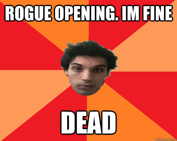 Rogue opening. Im fine dead   Idiot WoW player