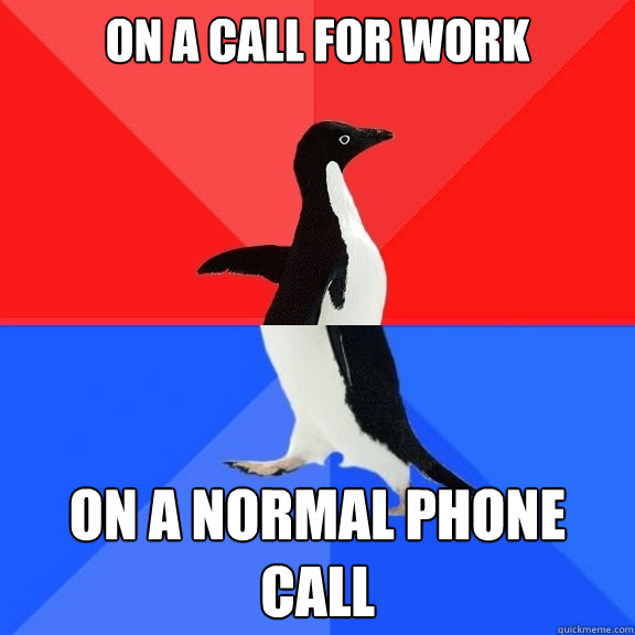 On a call for work On a normal phone call  Socially Awksome Penguin