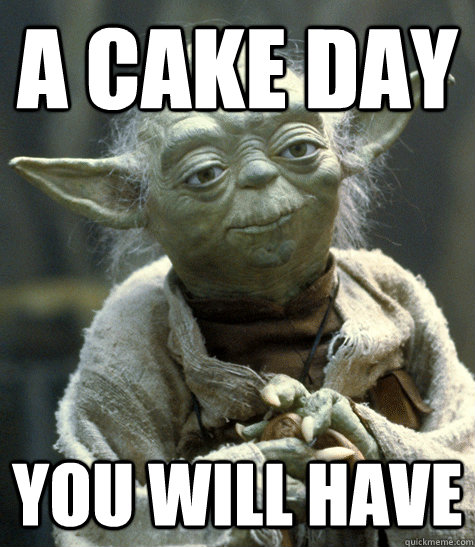 A cake day you will have - A cake day you will have  Backwards Yoda