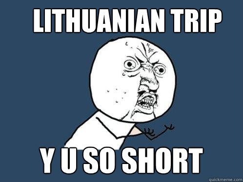 Lithuanian trip y u so short  Y U No