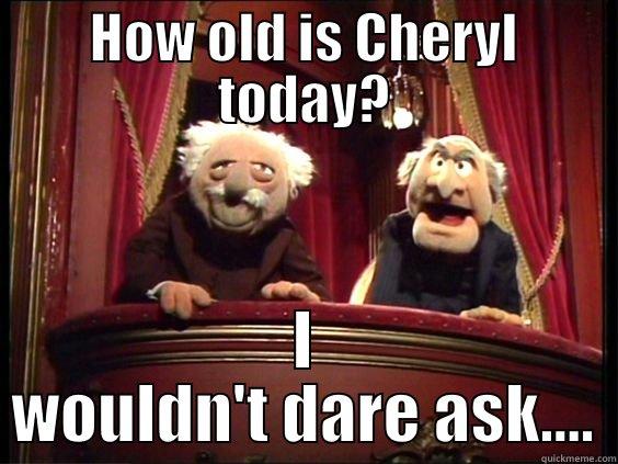 Cheryls Birthday - HOW OLD IS CHERYL TODAY? I WOULDN'T DARE ASK.... Misc