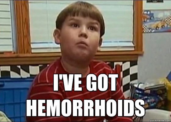  I've got Hemorrhoids  