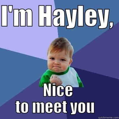 I'M HAYLEY,  NICE TO MEET YOU   Success Kid