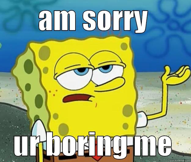 AM SORRY UR BORING ME Tough Spongebob