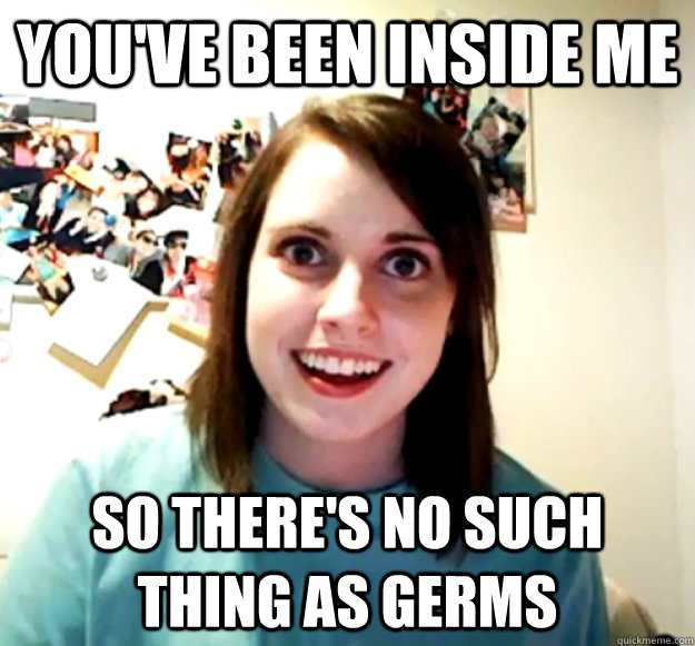 You've been inside me so there's no such thing as germs  - You've been inside me so there's no such thing as germs   Misc