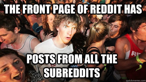 The Front page of Reddit has posts from all the subreddits  Sudden Clarity Clarence