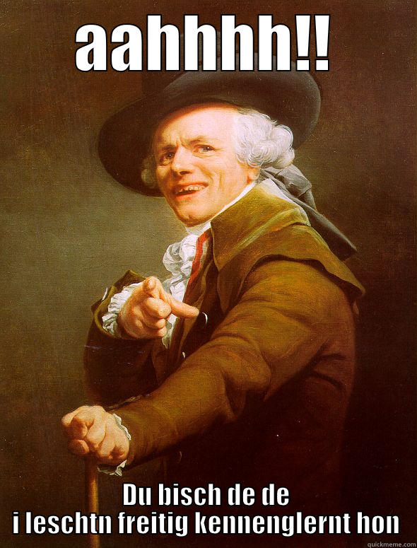 AAHHHH!! DU BISCH DE DE I LESCHTN FREITIG KENNENGLERNT HON Joseph Ducreux