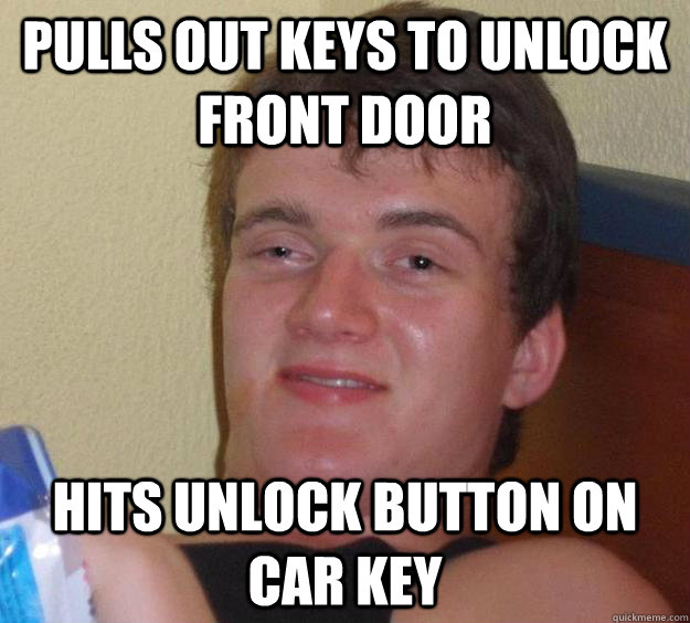 Pulls out keys to unlock front door Hits unlock button on car key - Pulls out keys to unlock front door Hits unlock button on car key  10 Guy