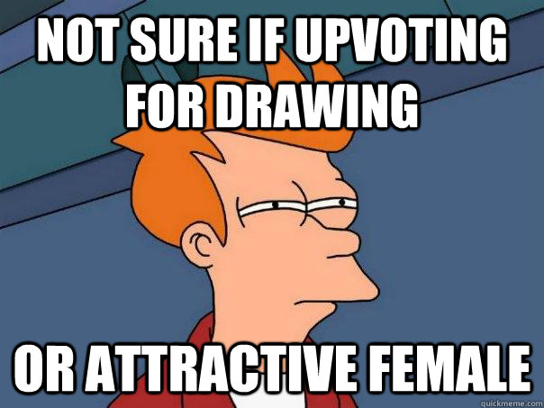 not sure if upvoting for drawing or attractive female - not sure if upvoting for drawing or attractive female  Futurama Fry