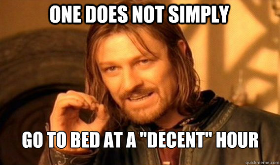 One does not simply go to bed at a 