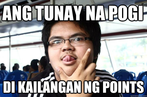 Ang tunay na pogi di kailangan ng points  Ang tunay na pogi