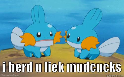    I HERD U LIEK MUDCUCKS Misc