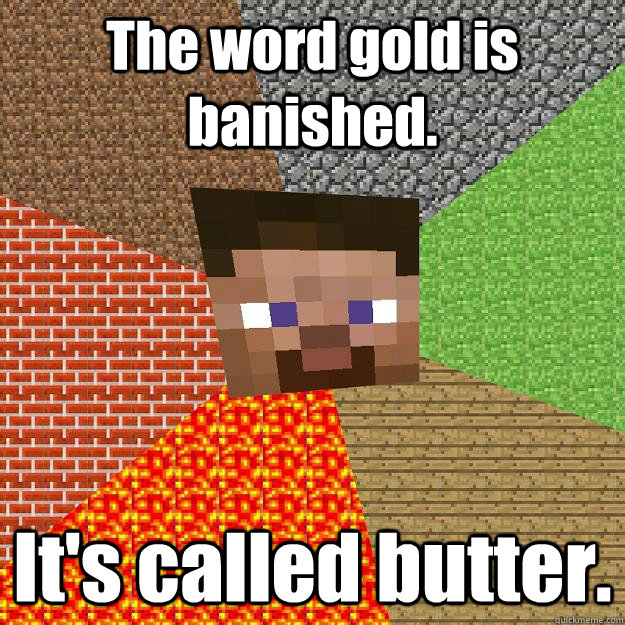 The word gold is banished. It's called butter.  Minecraft