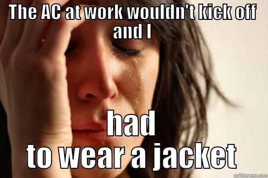 THE AC AT WORK WOULDN'T KICK OFF AND I HAD TO WEAR A JACKET First World Problems