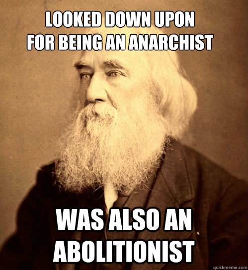 Looked down upon 
for being an anarchist was also an abolitionist  