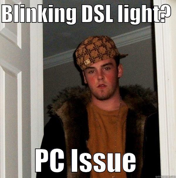 BLINKING DSL LIGHT?  PC ISSUE Scumbag Steve