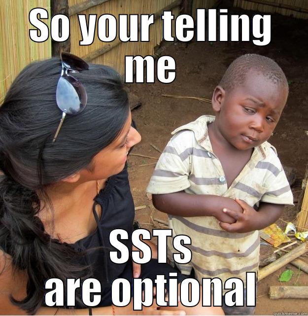 SO YOUR TELLING ME SSTS ARE OPTIONAL Skeptical Third World Kid