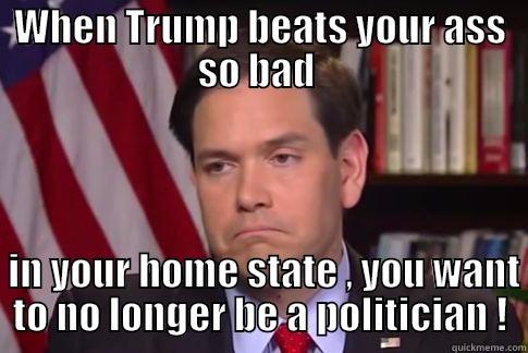 WHEN TRUMP BEATS YOUR ASS SO BAD    IN YOUR HOME STATE , YOU WANT TO NO LONGER BE A POLITICIAN ! Misc