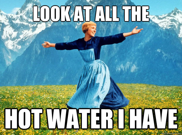 Look at all the hot water I have  Sound of Music- Election