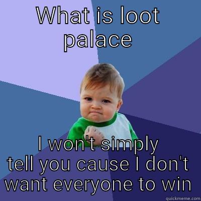 WHAT IS LOOT PALACE I WON'T SIMPLY TELL YOU CAUSE I DON'T WANT EVERYONE TO WIN Success Kid