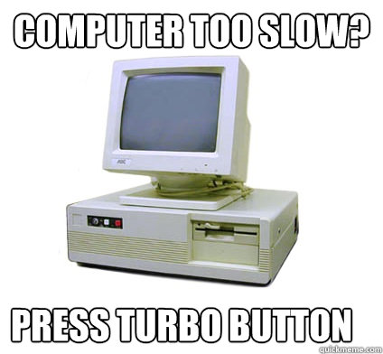 Computer too slow? Press turbo button  Your First Computer