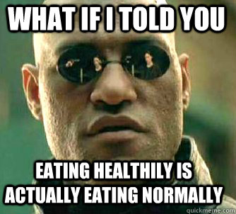 what if i told you eating healthily is actually eating normally  Matrix Morpheus