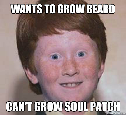 wants to grow beard can't grow soul patch  Over Confident Ginger