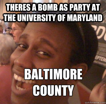 THERES A BOMB AS PARTY AT THE UNIVERSITY OF MARYLAND BALTIMORE COUNTY  