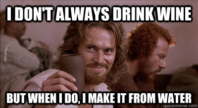 I don't always drink wine but when I do, i make it from water  Dos Equis Jesus