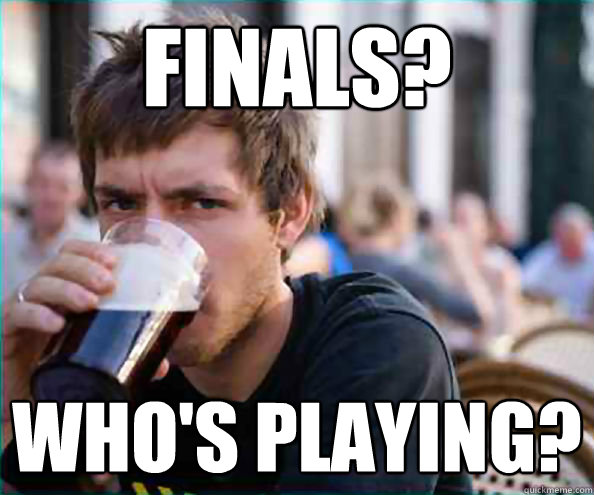 Finals? who's playing?   College Senior