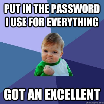 Put in the password I use for everything got an excellent  Success Kid