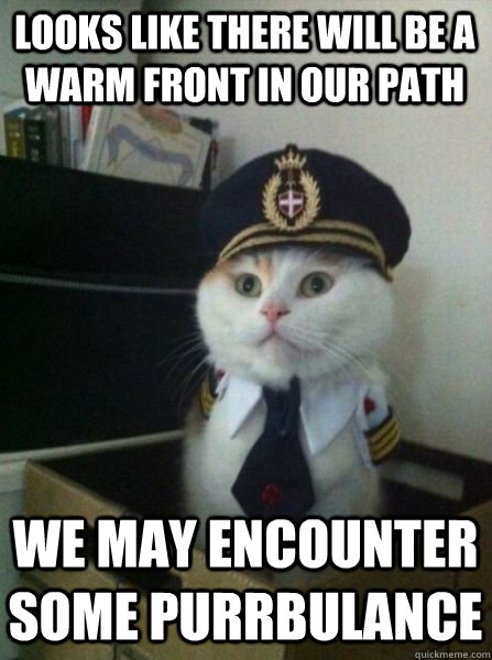 Looks like there will be a warm front in our path We may encounter some Purrbulance  Captain kitteh