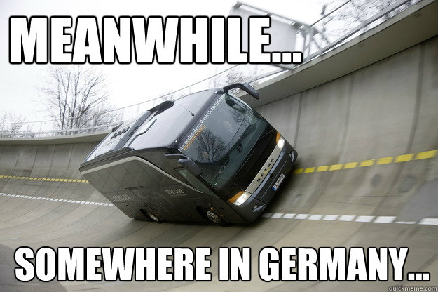 Meanwhile... Somewhere in germany...  Meanwhile in Germany