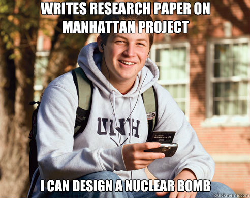 Writes research paper on Manhattan Project I can design a nuclear bomb  College Freshman