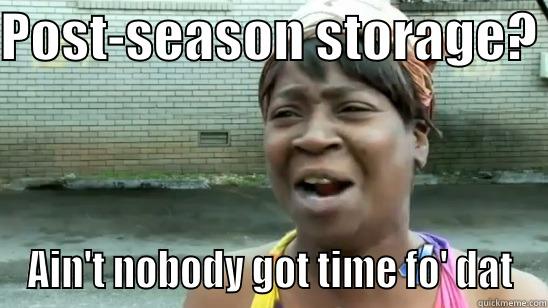 POST-SEASON STORAGE?  AIN'T NOBODY GOT TIME FO' DAT Misc