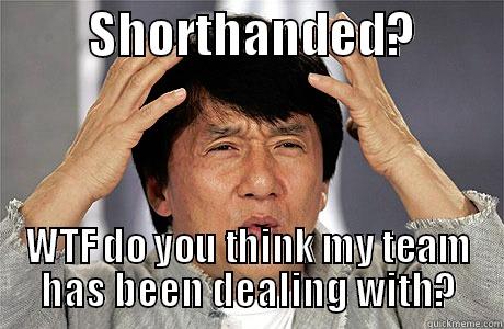          SHORTHANDED?          WTF DO YOU THINK MY TEAM HAS BEEN DEALING WITH? EPIC JACKIE CHAN