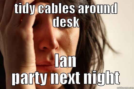 TIDY CABLES AROUND DESK LAN PARTY NEXT NIGHT First World Problems